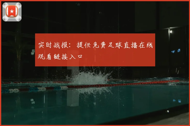 实时战报：提供免费足球直播在线观看链接入口
