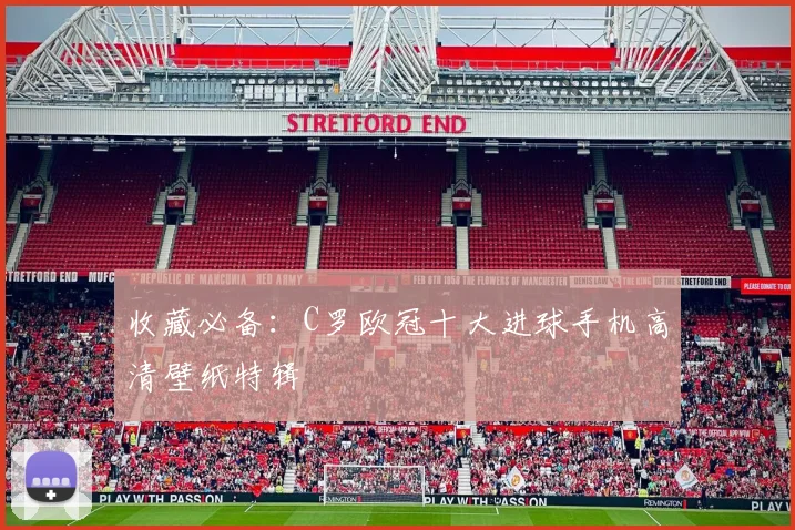 收藏必备：C罗欧冠十大进球手机高清壁纸特辑