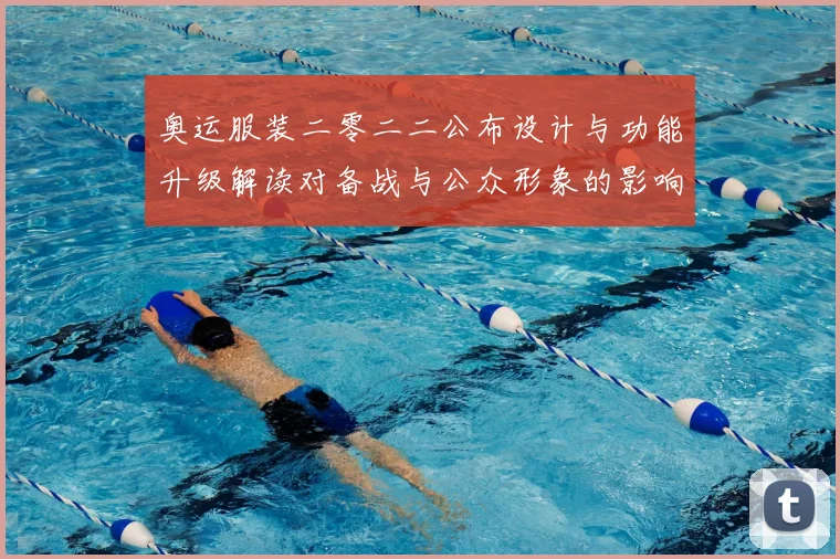 奥运服装二零二二公布设计与功能升级解读对备战与公众形象的影响