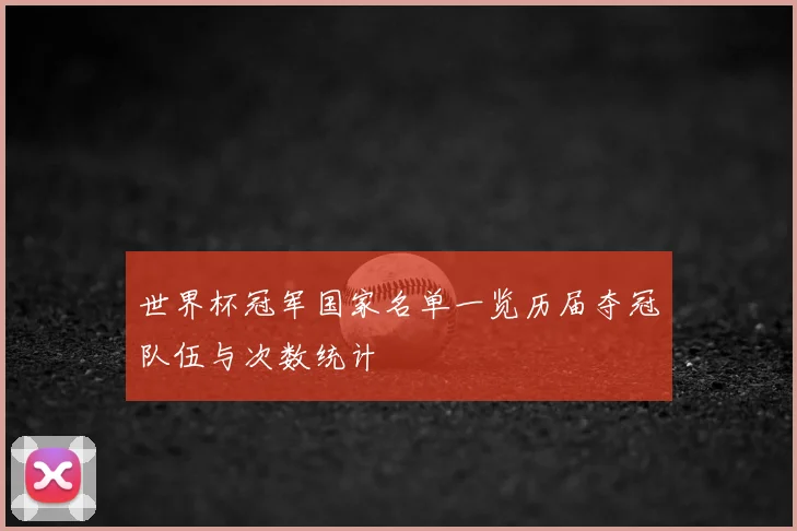 世界杯冠军国家名单一览历届夺冠队伍与次数统计
