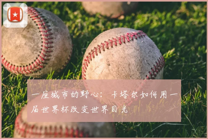 一座城市的野心：卡塔尔如何用一届世界杯改变世界目光