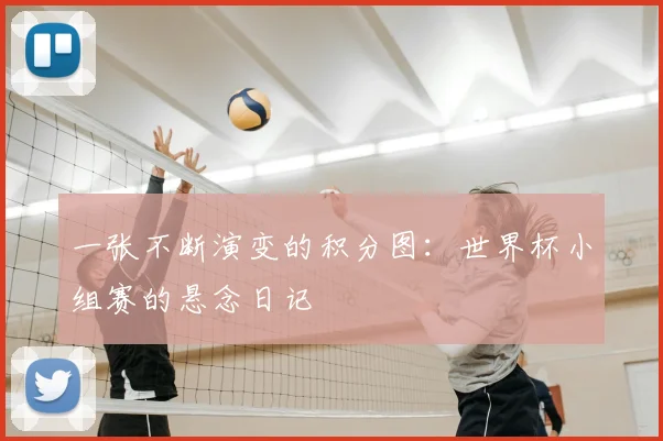 一张不断演变的积分图：世界杯小组赛的悬念日记