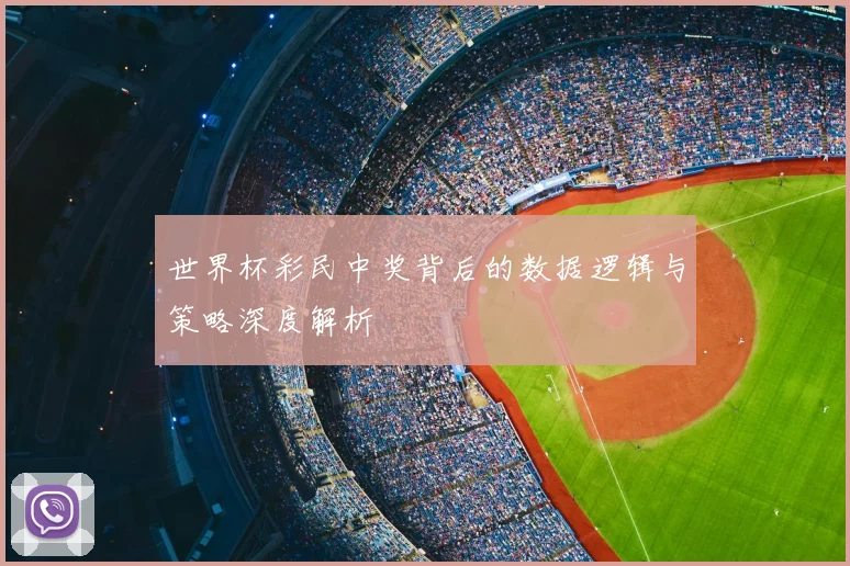 世界杯彩民中奖背后的数据逻辑与策略深度解析