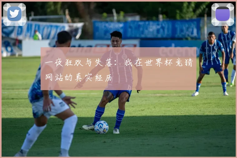 一夜狂欢与失落：我在世界杯竞猜网站的真实经历